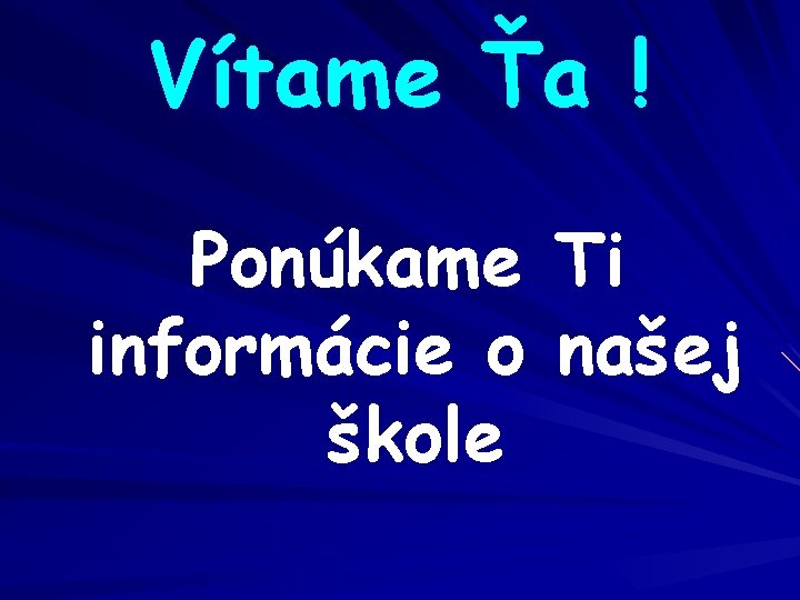 Vítame Ťa ! Ponúkame Ti informácie o našej škole 