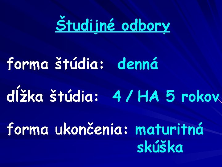 Študijné odbory forma štúdia: denná dĺžka štúdia: 4 / HA 5 rokov forma ukončenia: