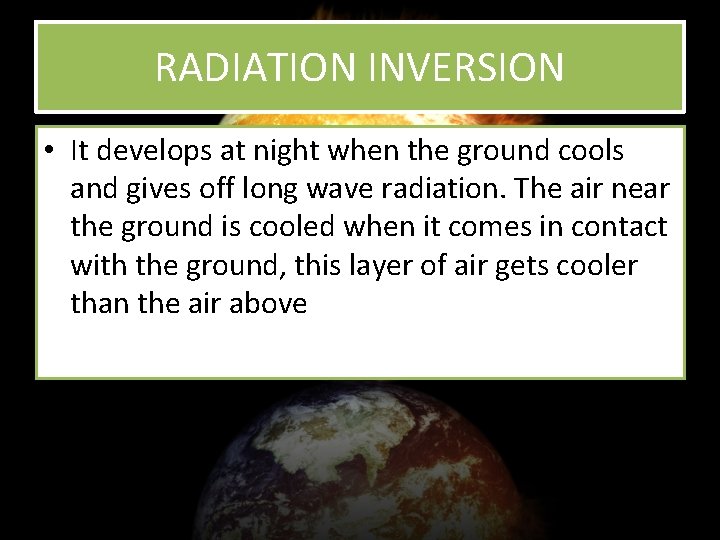 RADIATION INVERSION • It develops at night when the ground cools and gives off