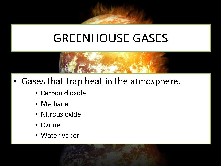 GREENHOUSE GASES • Gases that trap heat in the atmosphere. • • • Carbon