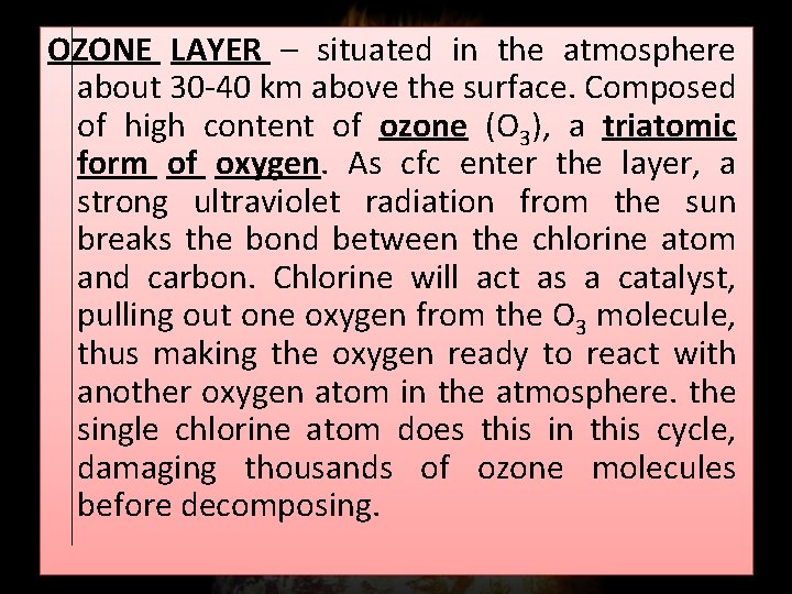 OZONE LAYER – situated in the atmosphere about 30 -40 km above the surface.