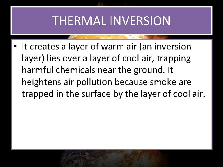 THERMAL INVERSION • It creates a layer of warm air (an inversion layer) lies
