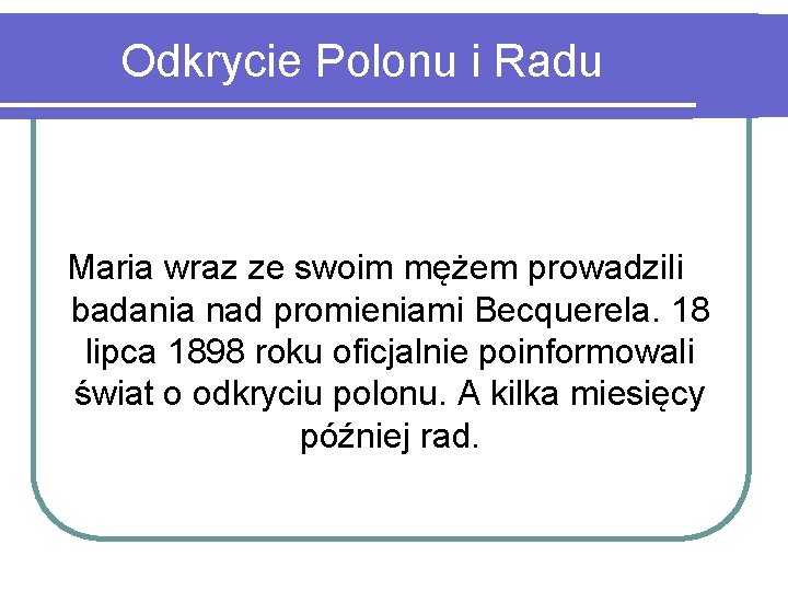 Odkrycie Polonu i Radu Maria wraz ze swoim mężem prowadzili badania nad promieniami Becquerela.