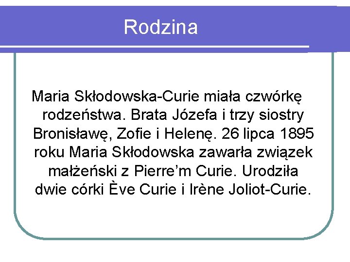 Rodzina Maria Skłodowska-Curie miała czwórkę rodzeństwa. Brata Józefa i trzy siostry Bronisławę, Zofie i