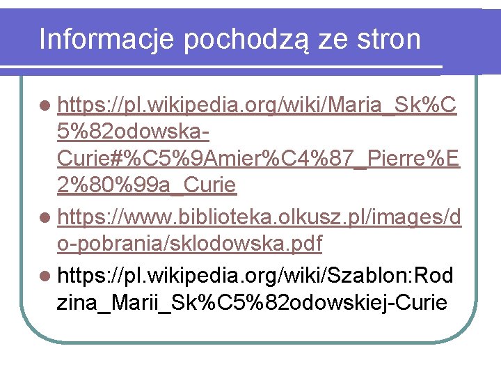 Informacje pochodzą ze stron l https: //pl. wikipedia. org/wiki/Maria_Sk%C 5%82 odowska. Curie#%C 5%9 Amier%C