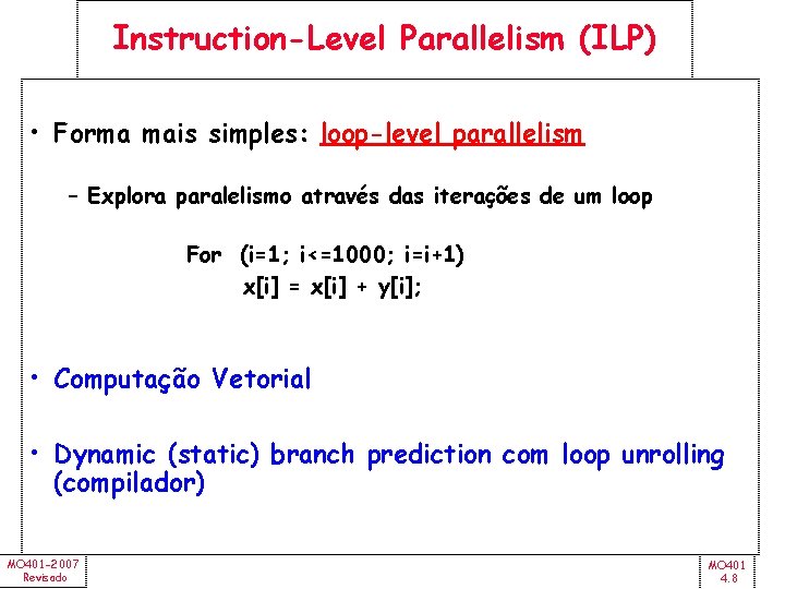 Instruction-Level Parallelism (ILP) • Forma mais simples: loop-level parallelism – Explora paralelismo através das