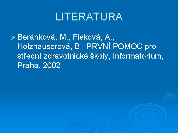 LITERATURA Ø Beránková, M. , Fleková, A. , Holzhauserová, B. : PRVNÍ POMOC pro