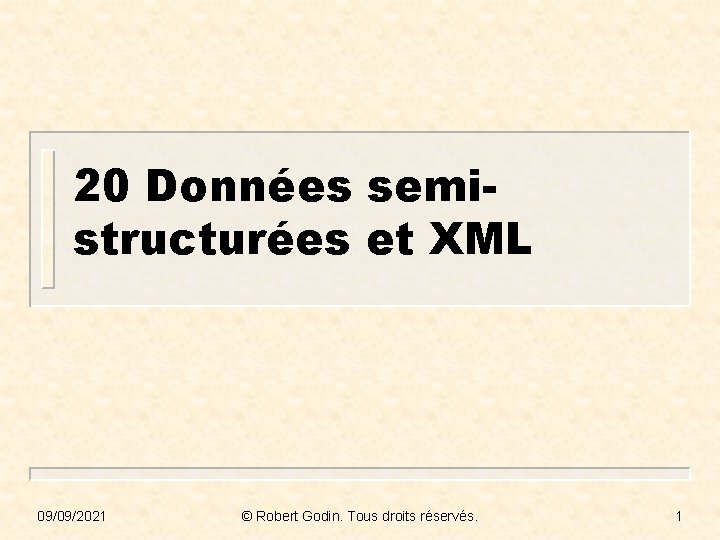 20 Données semistructurées et XML 09/09/2021 © Robert Godin. Tous droits réservés. 1 