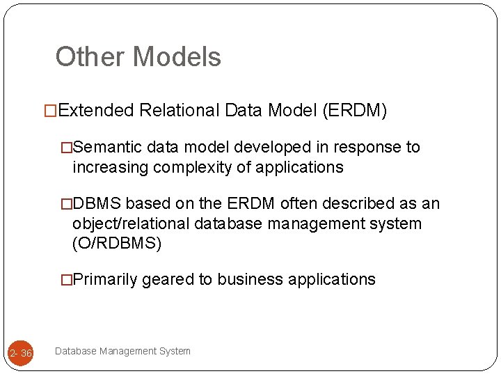 Other Models �Extended Relational Data Model (ERDM) �Semantic data model developed in response to