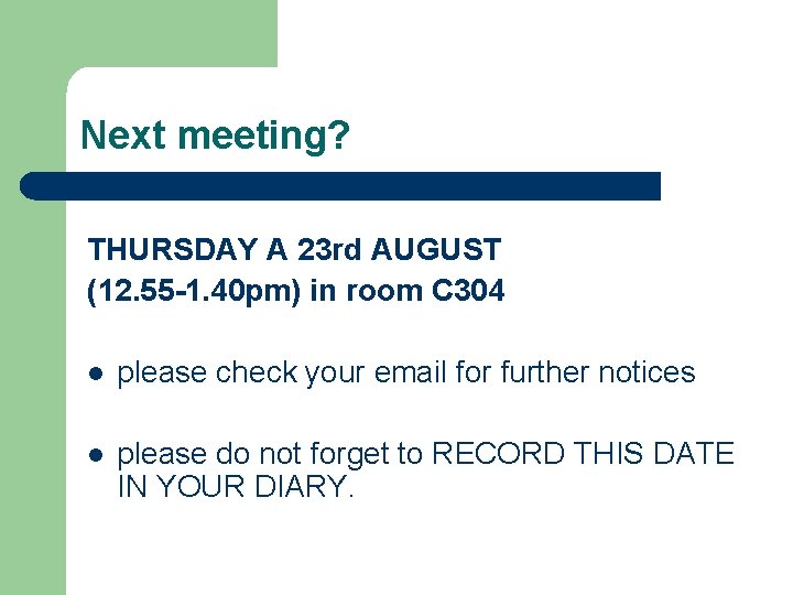 Next meeting? THURSDAY A 23 rd AUGUST (12. 55 -1. 40 pm) in room