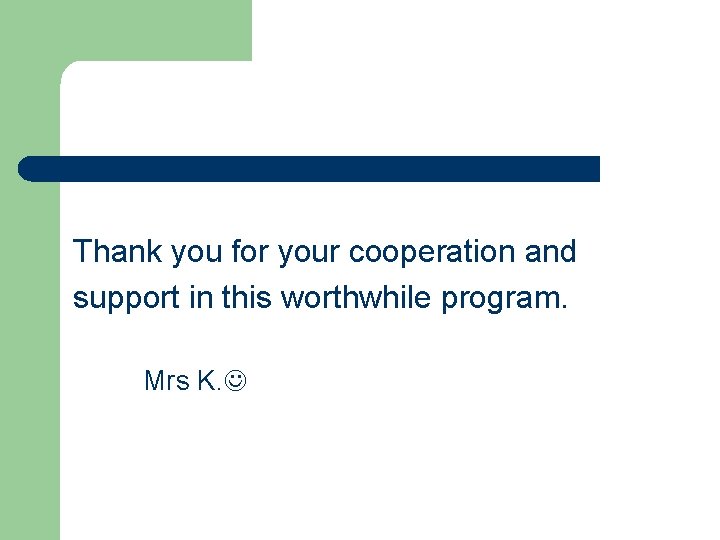 Thank you for your cooperation and support in this worthwhile program. Mrs K. 