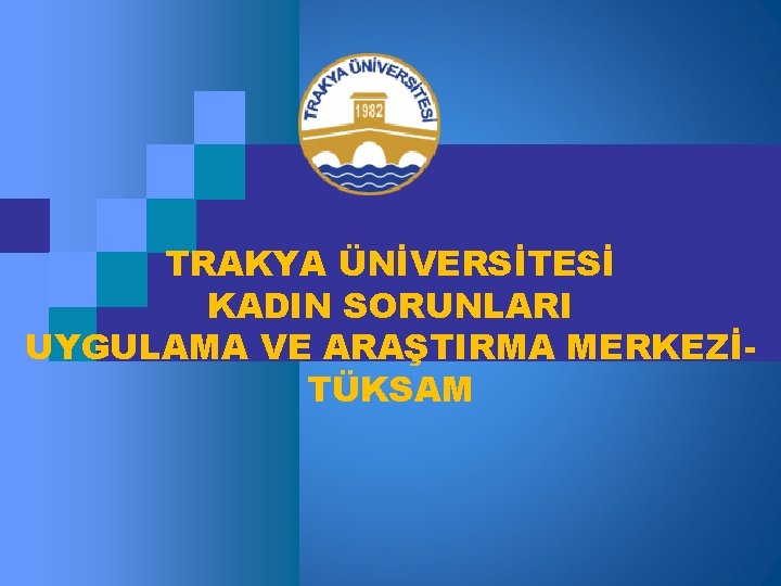 TRAKYA ÜNİVERSİTESİ KADIN SORUNLARI UYGULAMA VE ARAŞTIRMA MERKEZİTÜKSAM 