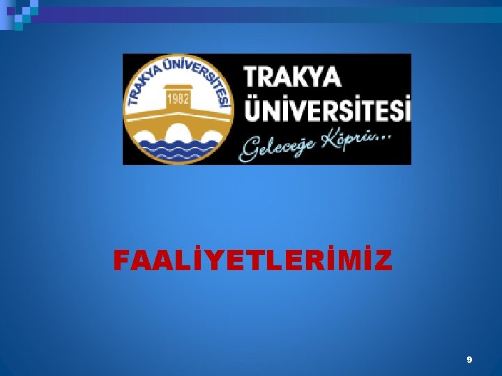 FAALİYETLERİMİZ 9 