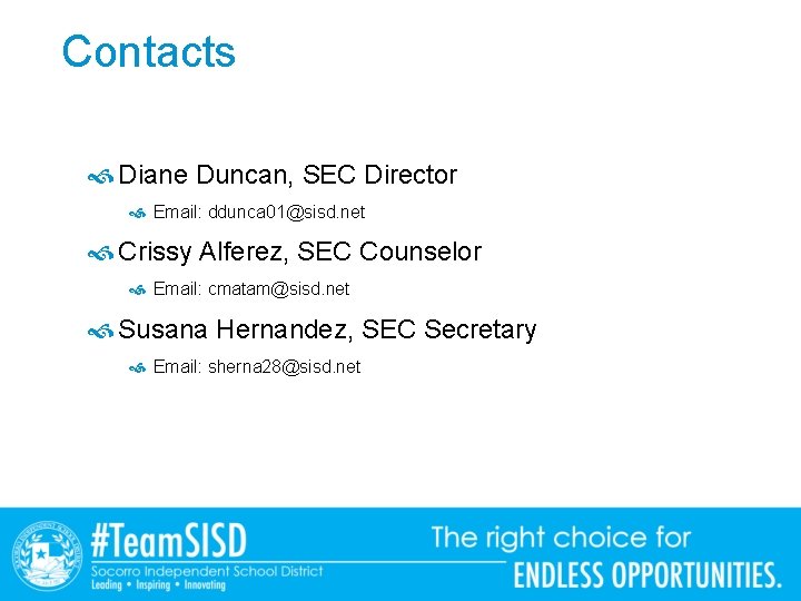 Contacts Diane Duncan, SEC Director Email: ddunca 01@sisd. net Crissy Alferez, SEC Counselor Email:
