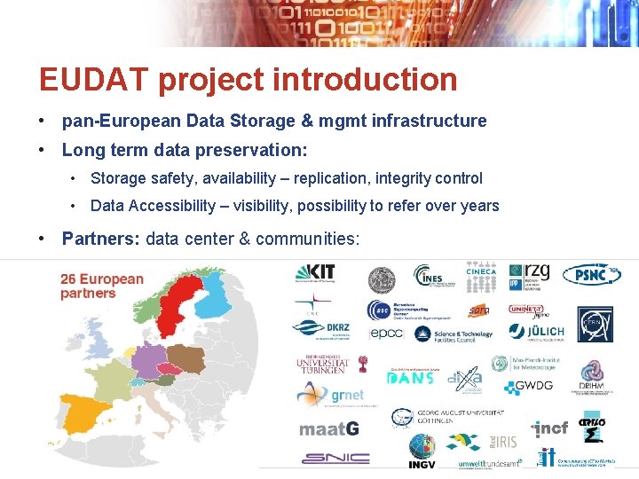 EUDAT project introduction • pan-European Data Storage & mgmt infrastructure • Long term data