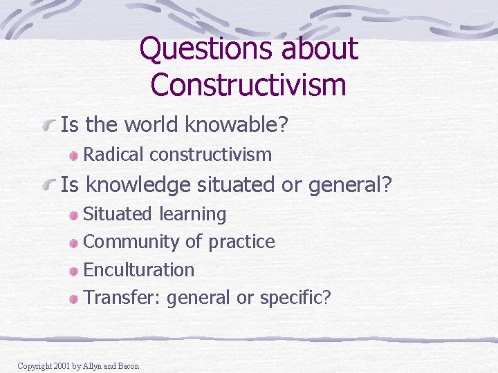 Questions about Constructivism Is the world knowable? Radical constructivism Is knowledge situated or general? Questions about Constructivism Is the world knowable? Radical constructivism Is knowledge situated or general?