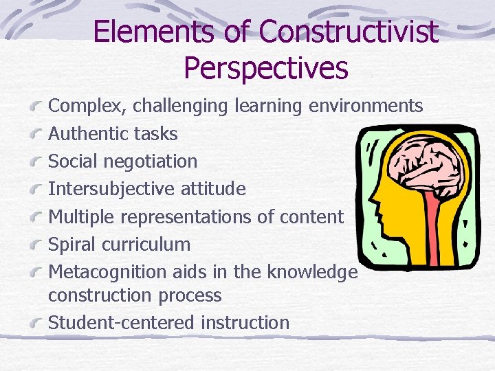 Elements of Constructivist Perspectives Complex, challenging learning environments Authentic tasks Social negotiation Intersubjective attitude Elements of Constructivist Perspectives Complex, challenging learning environments Authentic tasks Social negotiation Intersubjective attitude