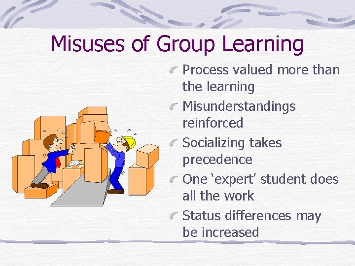Misuses of Group Learning Process valued more than the learning Misunderstandings reinforced Socializing takes Misuses of Group Learning Process valued more than the learning Misunderstandings reinforced Socializing takes