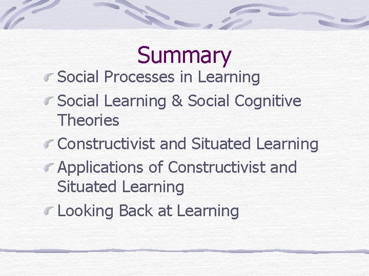 Summary Social Processes in Learning Social Learning & Social Cognitive Theories Constructivist and Situated Summary Social Processes in Learning Social Learning & Social Cognitive Theories Constructivist and Situated