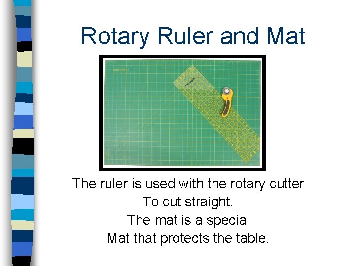Rotary Ruler and Mat The ruler is used with the rotary cutter To cut