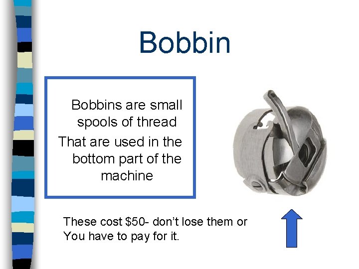 Bobbins are small spools of thread That are used in the bottom part of