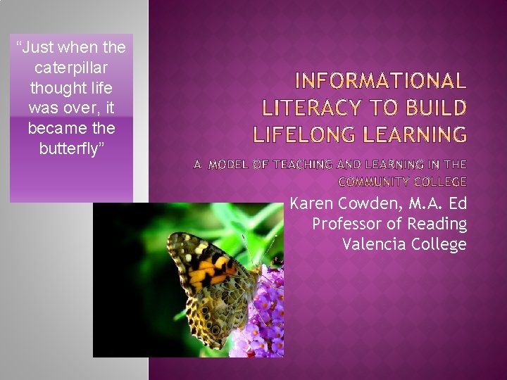 “Just when the caterpillar thought life was over, it became the butterfly” Karen Cowden,