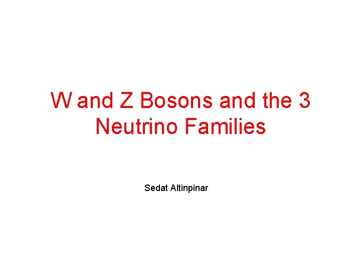 W and Z Bosons and the 3 Neutrino Families Sedat Altinpinar 