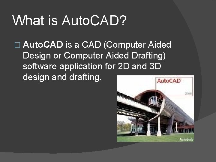 What is Auto. CAD? � Auto. CAD is a CAD (Computer Aided Design or