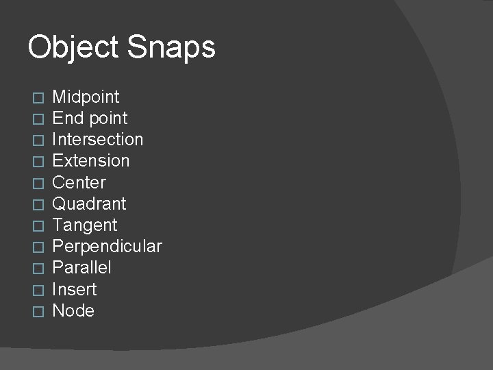 Object Snaps � � � Midpoint End point Intersection Extension Center Quadrant Tangent Perpendicular