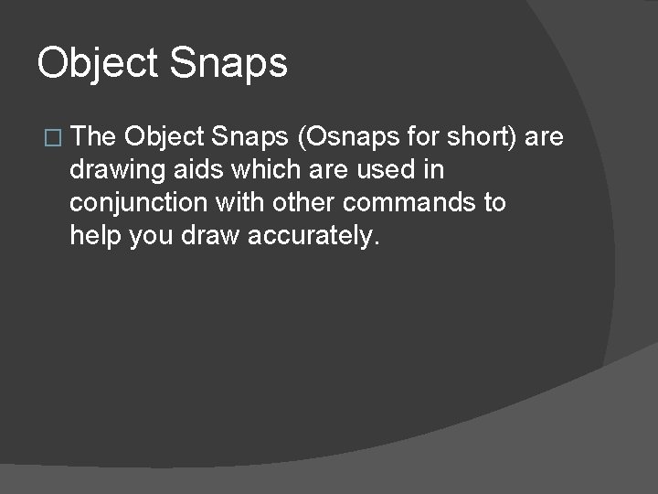 Object Snaps � The Object Snaps (Osnaps for short) are drawing aids which are