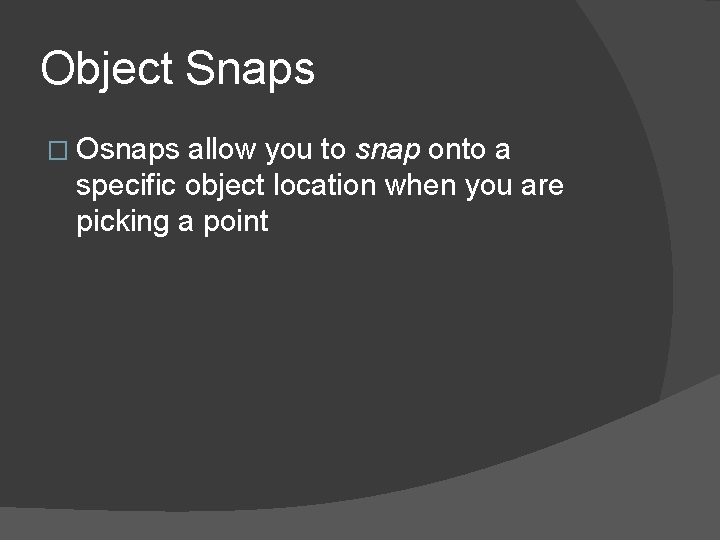 Object Snaps � Osnaps allow you to snap onto a specific object location when