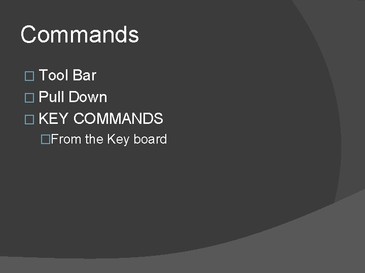 Commands � Tool Bar � Pull Down � KEY COMMANDS �From the Key board