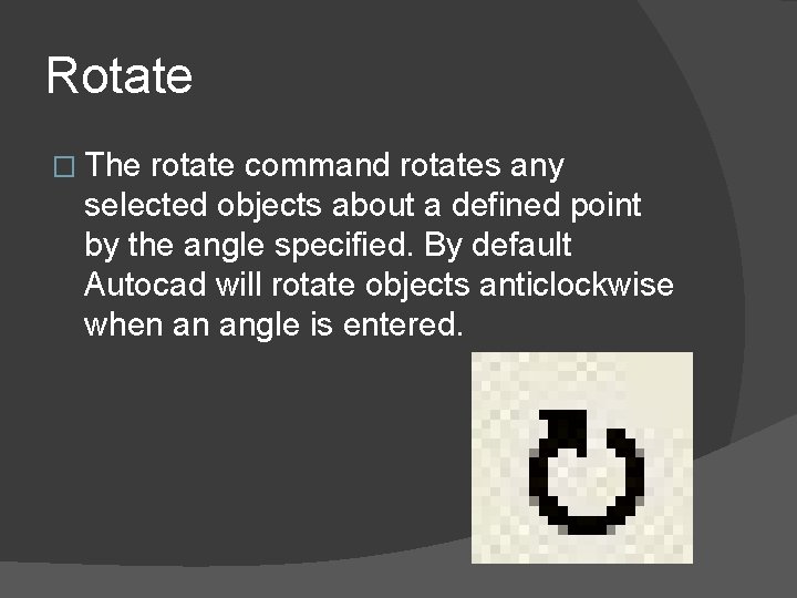 Rotate � The rotate command rotates any selected objects about a defined point by