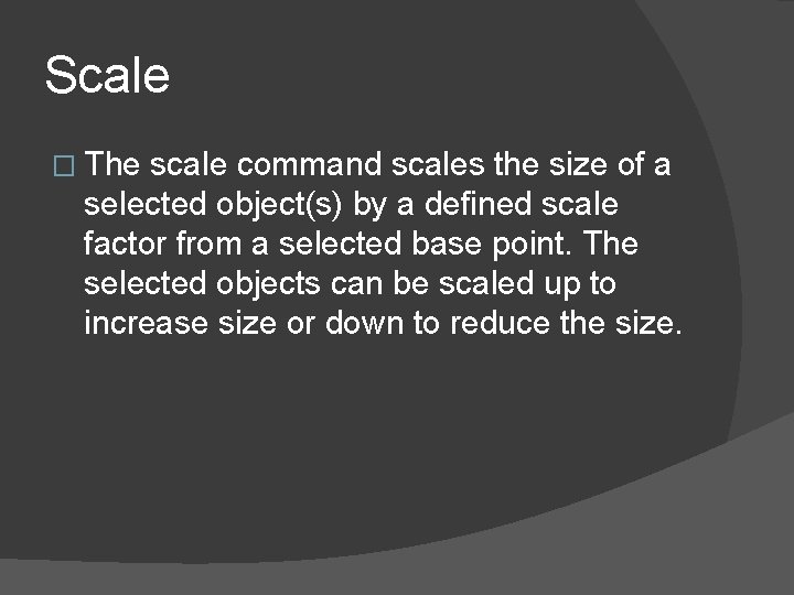 Scale � The scale command scales the size of a selected object(s) by a