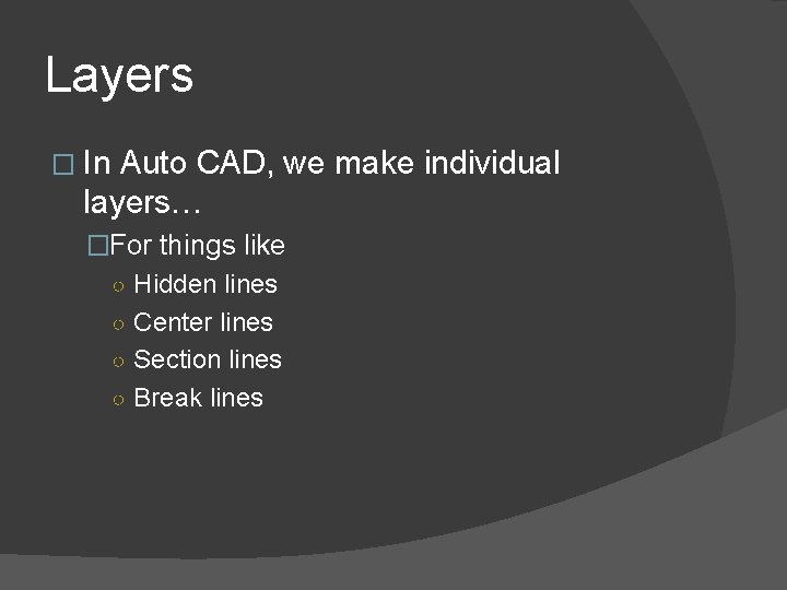 Layers � In Auto CAD, we make individual layers… �For things like ○ Hidden