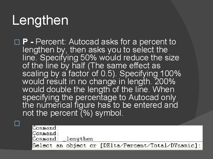 Lengthen � � P - Percent: Autocad asks for a percent to lengthen by,