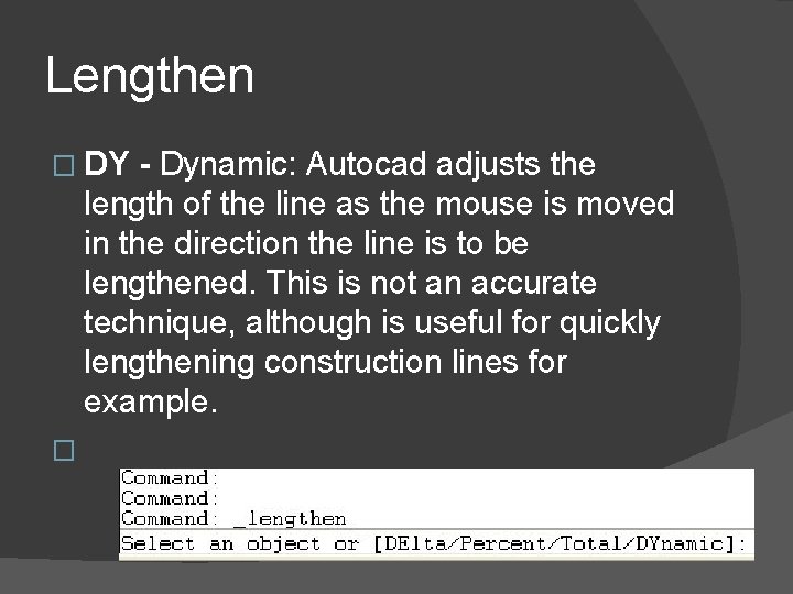 Lengthen � DY - Dynamic: Autocad adjusts the length of the line as the