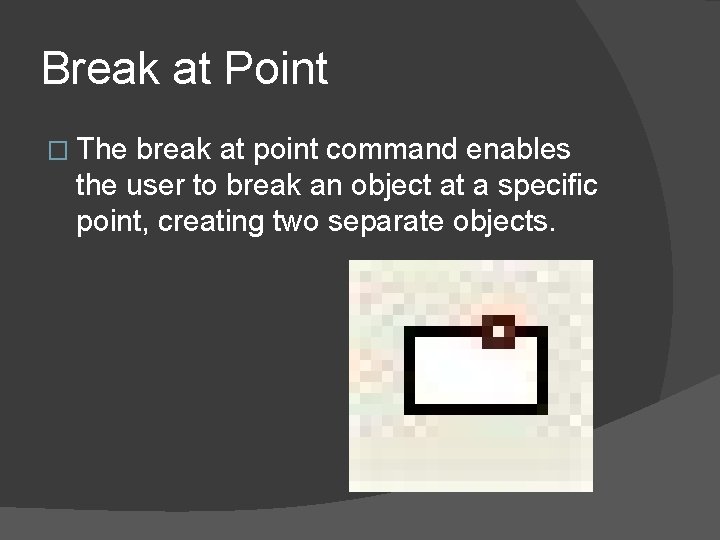 Break at Point � The break at point command enables the user to break