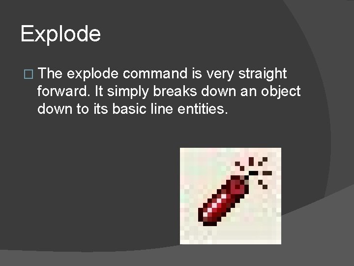 Explode � The explode command is very straight forward. It simply breaks down an