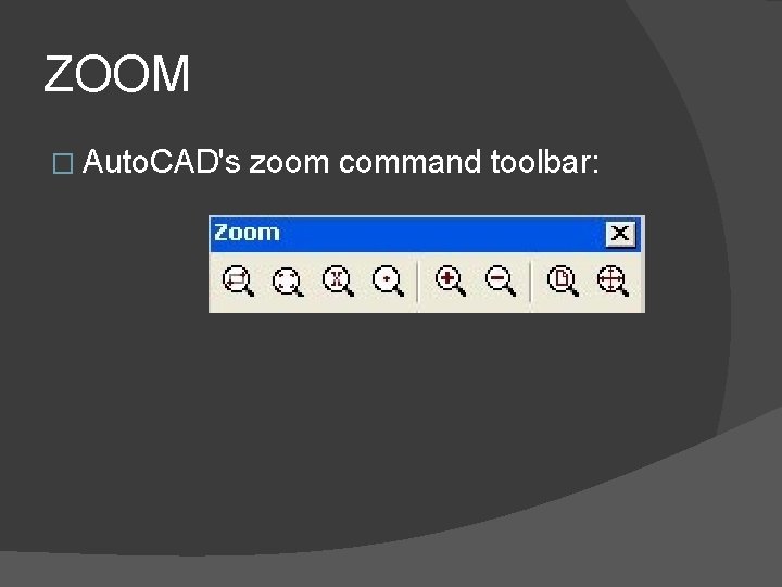 ZOOM � Auto. CAD's zoom command toolbar: 