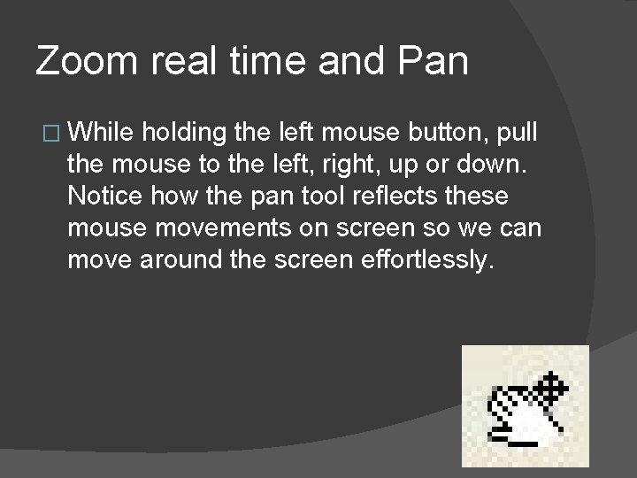 Zoom real time and Pan � While holding the left mouse button, pull the