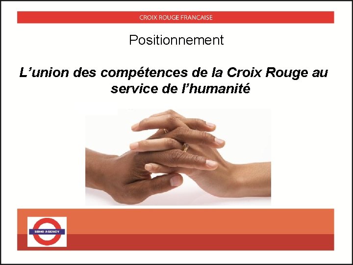 Positionnement L’union des compétences de la Croix Rouge au service de l’humanité 