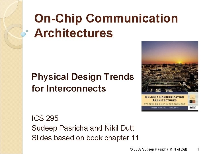 On-Chip Communication Architectures Physical Design Trends for Interconnects ICS 295 Sudeep Pasricha and Nikil