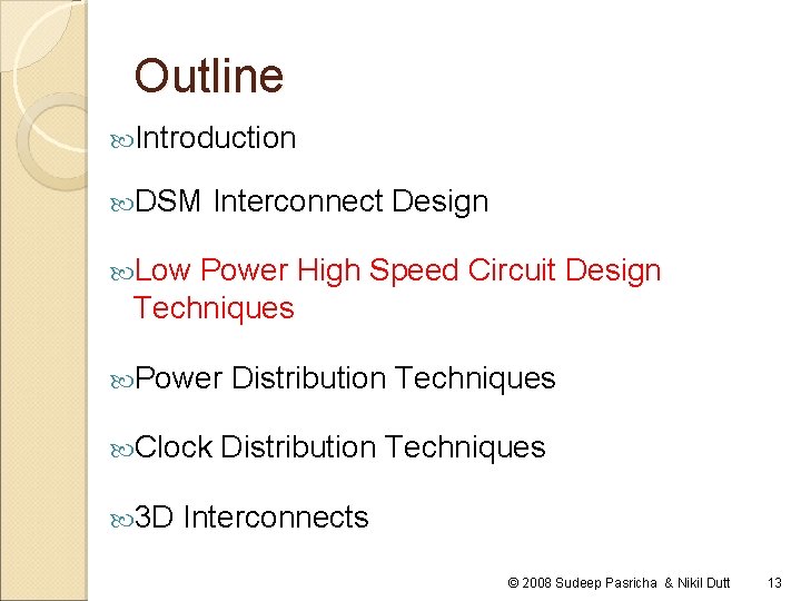 Outline Introduction DSM Interconnect Design Low Power High Speed Circuit Design Techniques Power Clock