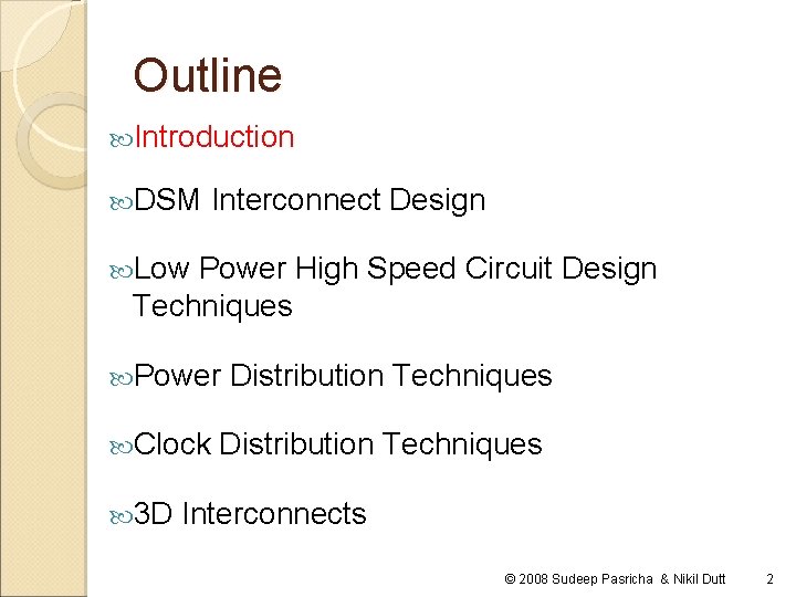 Outline Introduction DSM Interconnect Design Low Power High Speed Circuit Design Techniques Power Clock