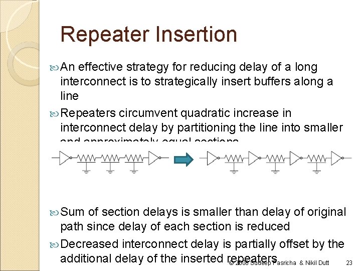 Repeater Insertion An effective strategy for reducing delay of a long interconnect is to