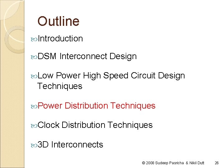 Outline Introduction DSM Interconnect Design Low Power High Speed Circuit Design Techniques Power Clock