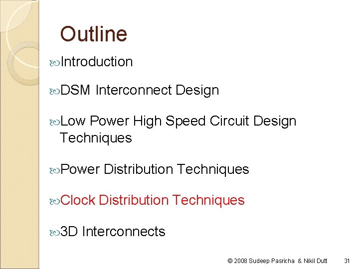 Outline Introduction DSM Interconnect Design Low Power High Speed Circuit Design Techniques Power Clock