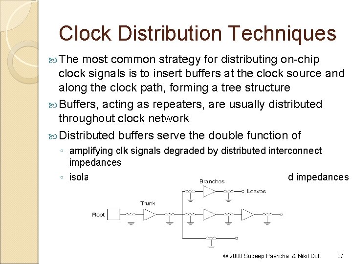 Clock Distribution Techniques The most common strategy for distributing on-chip clock signals is to