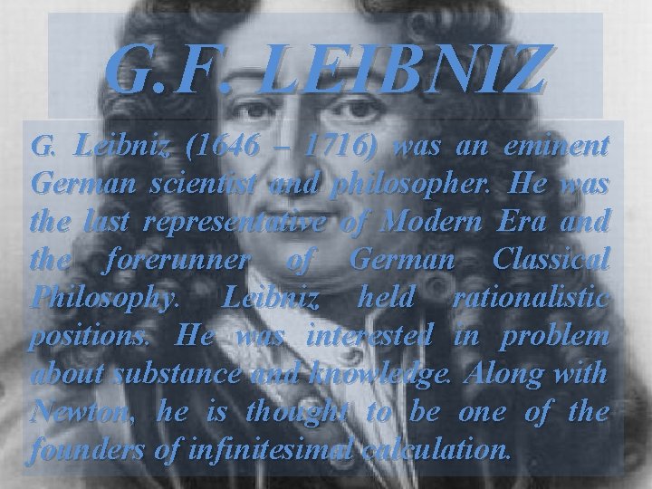 G. F. LEIBNIZ G. Leibniz (1646 – 1716) was an eminent German scientist and
